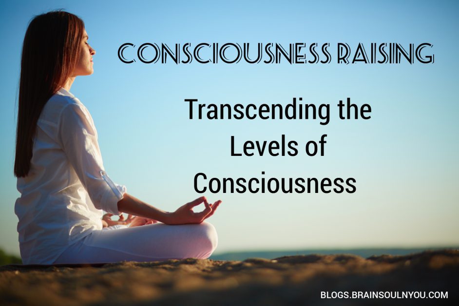 Consciousness Raising | Transcending the levels of consciousness